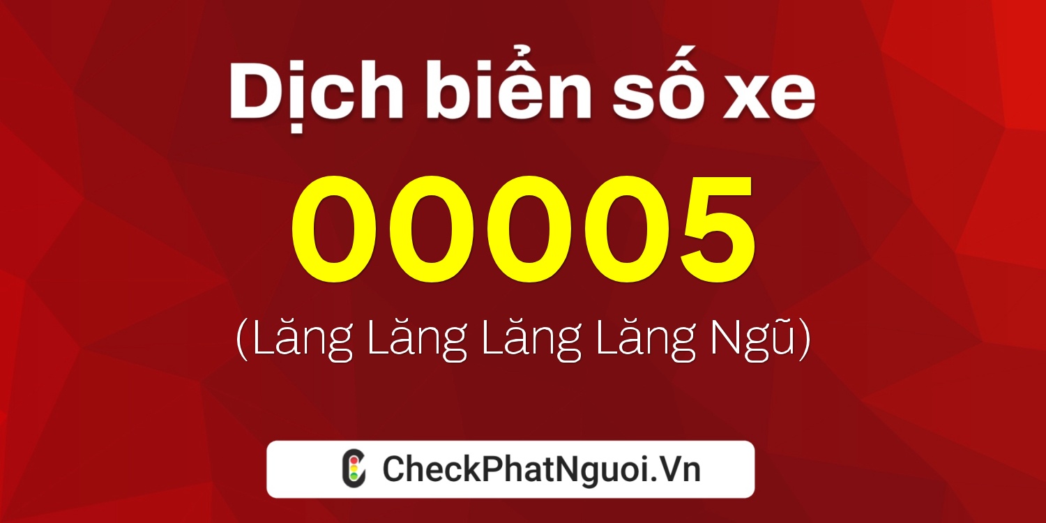 Dịch ý nghĩa <b>biển số xe 90E-00005</b> tại website checkphatnguoi.vn