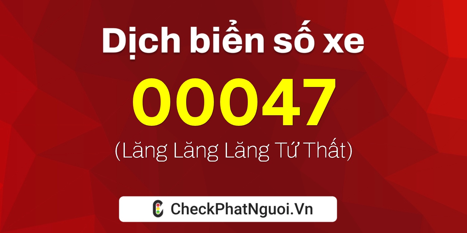 Dịch ý nghĩa <b>biển số xe 15B3-00047</b> tại website checkphatnguoi.vn