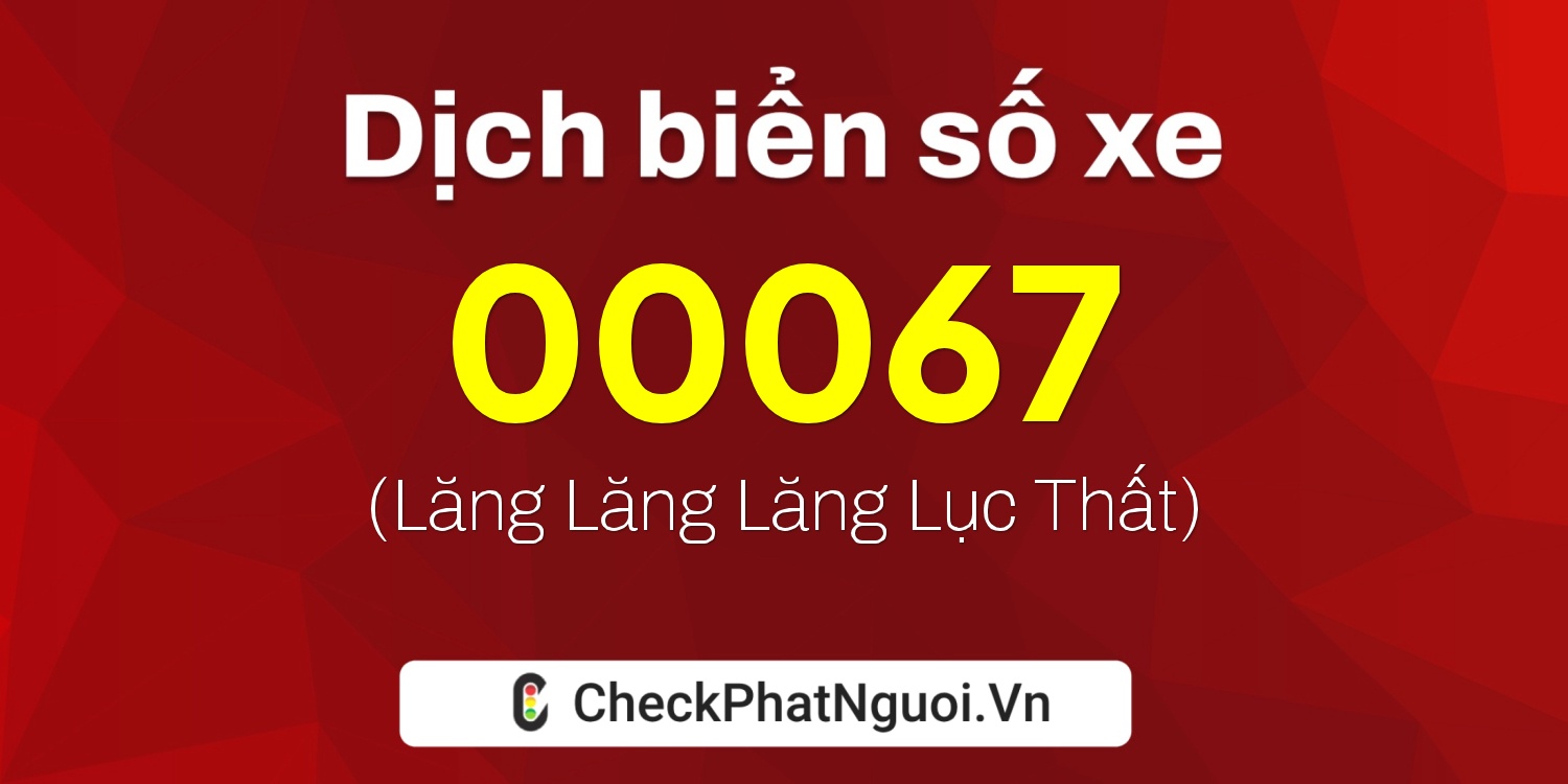 Dịch ý nghĩa <b>biển số xe 73A-00067</b> tại website checkphatnguoi.vn