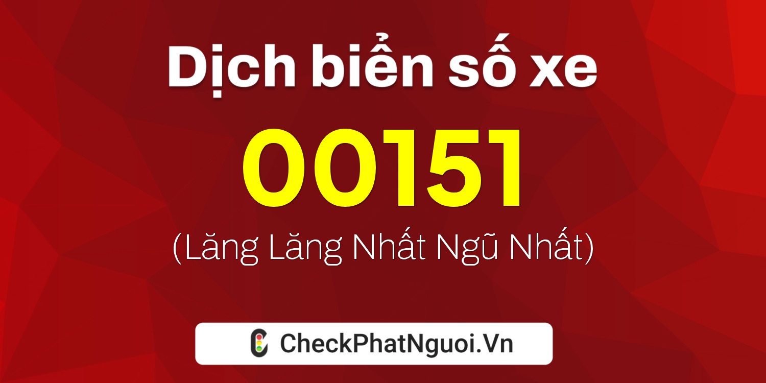 Dịch ý nghĩa <b>biển số xe 76G-00151</b> tại website checkphatnguoi.vn