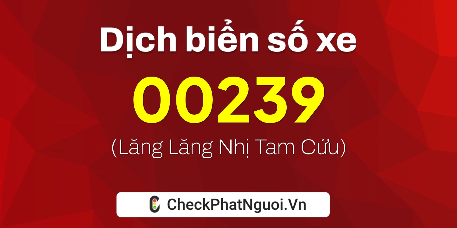 Dịch ý nghĩa <b>biển số xe 70F-00239</b> tại website checkphatnguoi.vn