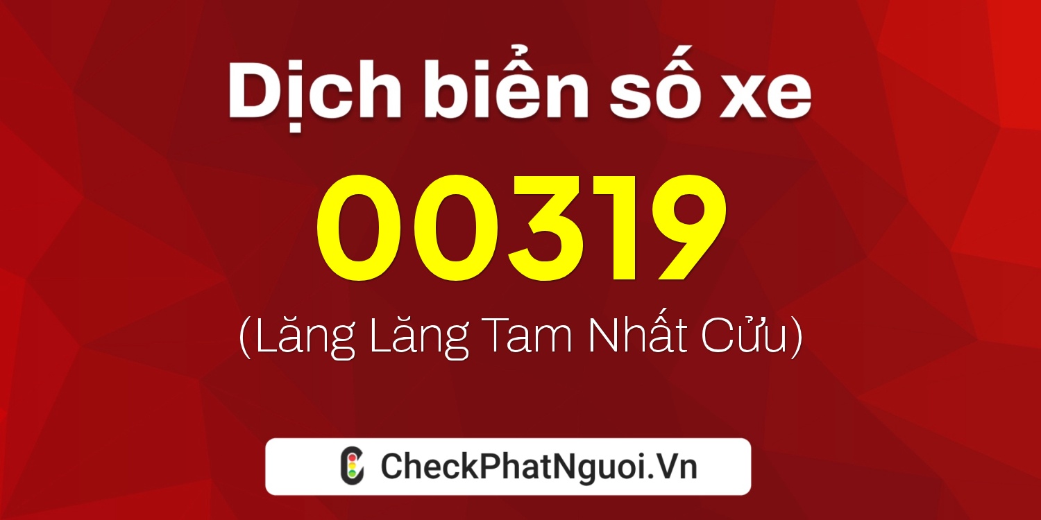 Dịch ý nghĩa <b>biển số xe 72C2-00319</b> tại website checkphatnguoi.vn