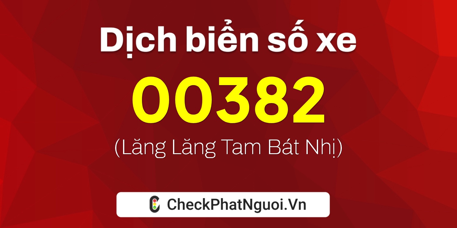 Dịch ý nghĩa <b>biển số xe 12A-00382</b> tại website checkphatnguoi.vn