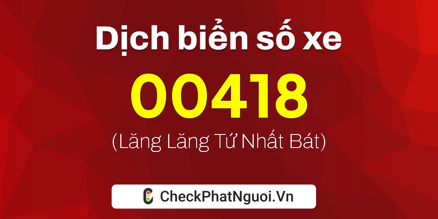 Dịch ý nghĩa <b>biển số xe 70G-00418</b> tại website checkphatnguoi.vn