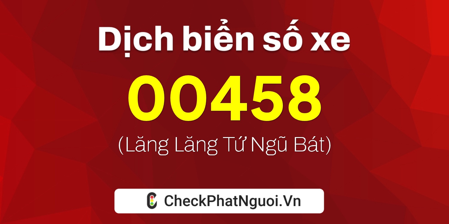 Dịch ý nghĩa <b>biển số xe 78E-00458</b> tại website checkphatnguoi.vn