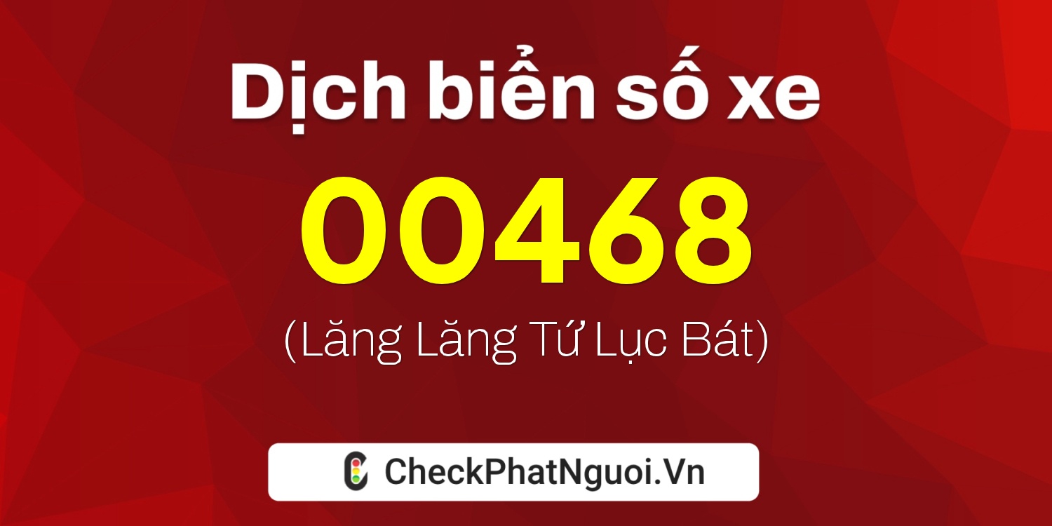 Dịch ý nghĩa <b>biển số xe 98A-00468</b> tại website checkphatnguoi.vn