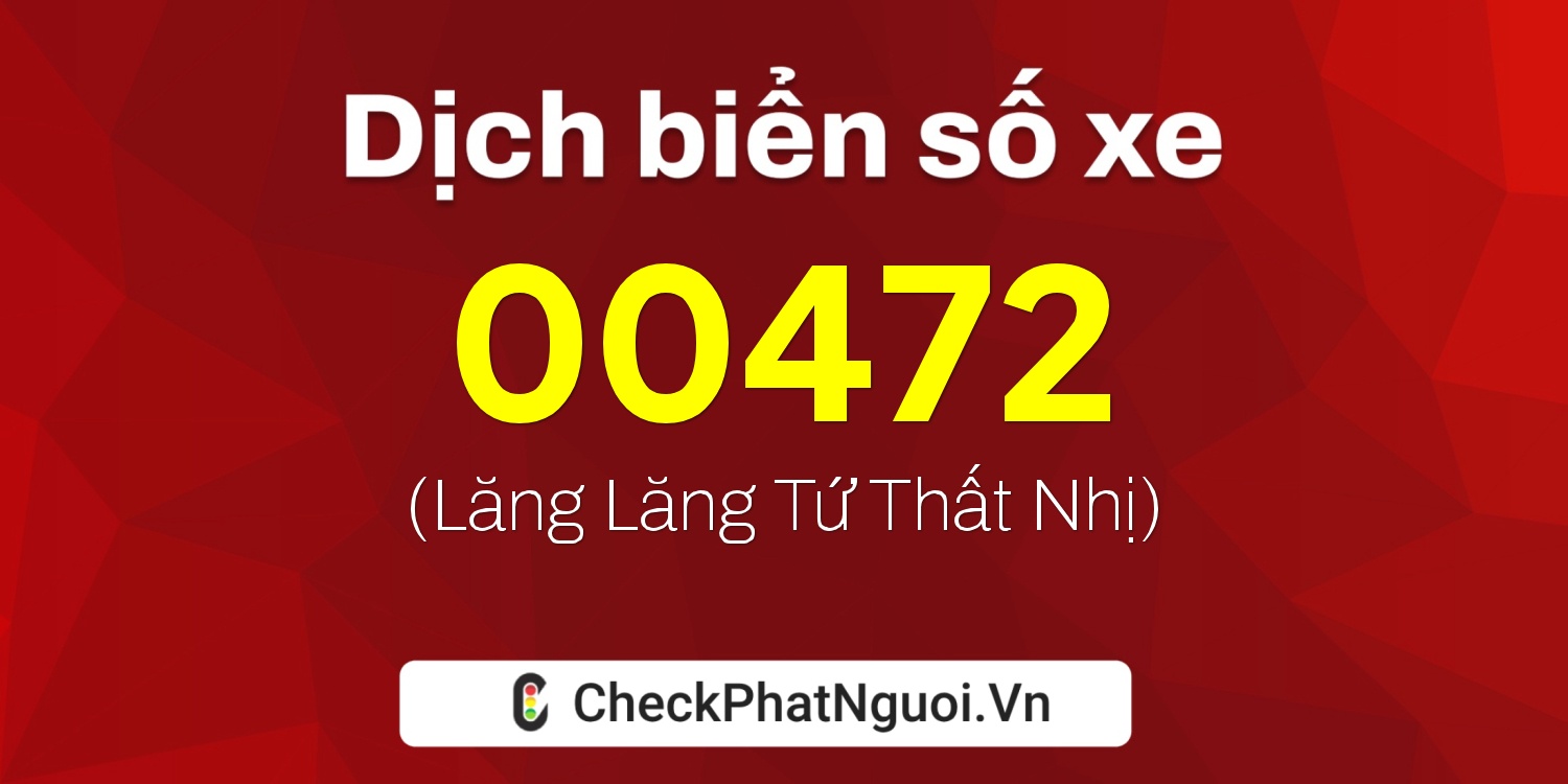 Dịch ý nghĩa <b>biển số xe 64B-00472</b> tại website checkphatnguoi.vn