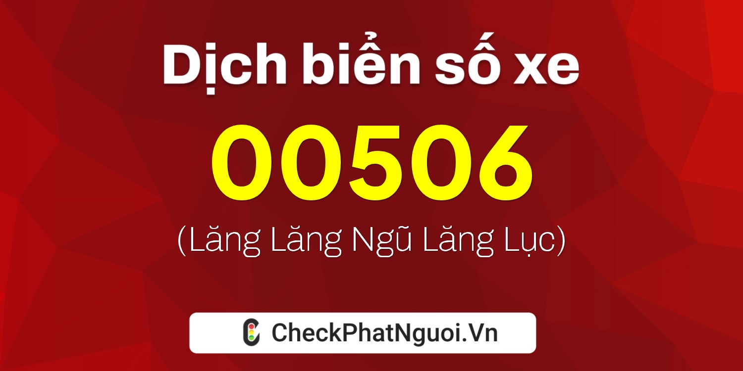 Dịch ý nghĩa <b>biển số xe 00506</b> tại website checkphatnguoi.vn