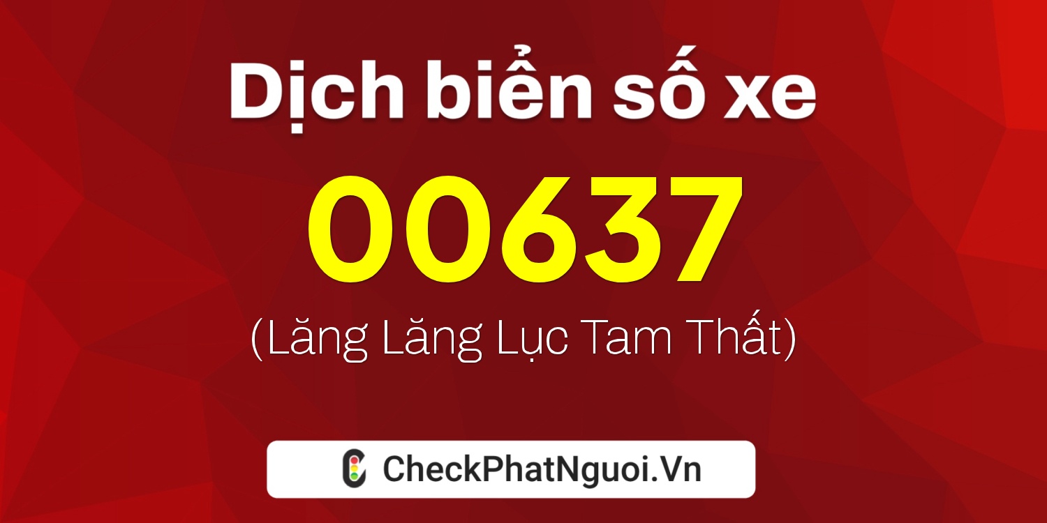 Dịch ý nghĩa <b>biển số xe 15AT-00637</b> tại website checkphatnguoi.vn