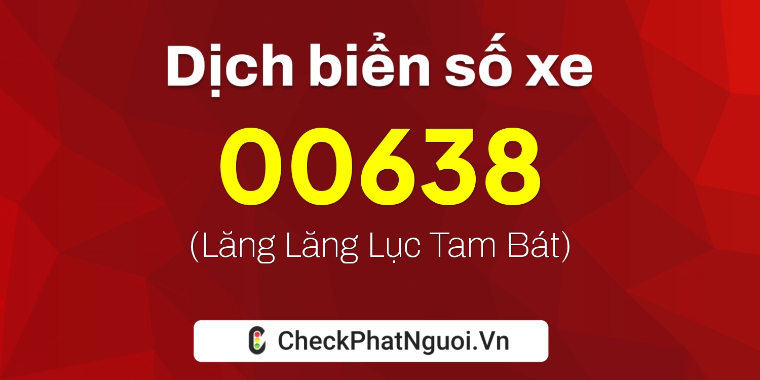 Dịch ý nghĩa <b>biển số xe 66E-00638</b> tại website checkphatnguoi.vn