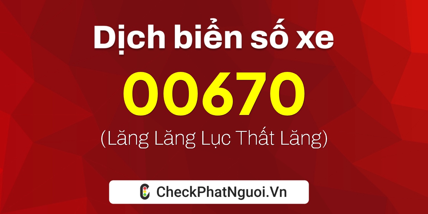 Dịch ý nghĩa <b>biển số xe 74AD-00670</b> tại website checkphatnguoi.vn