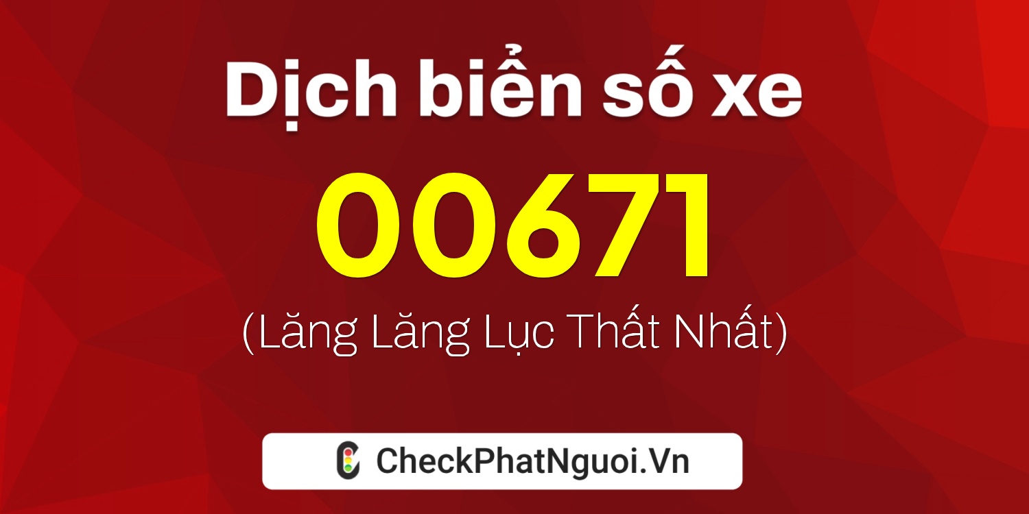 Dịch ý nghĩa <b>biển số xe 98K1-00671</b> tại website checkphatnguoi.vn