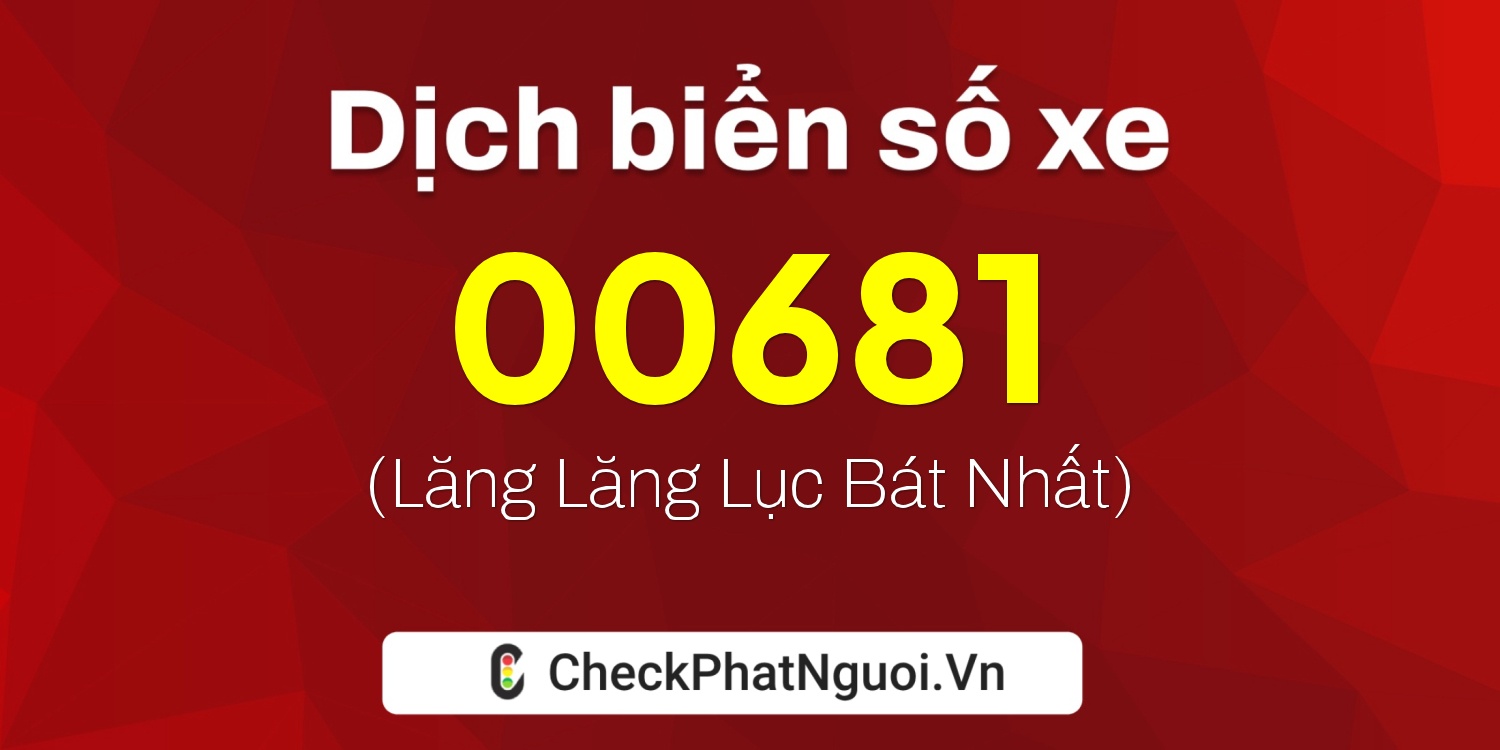 Dịch ý nghĩa <b>biển số xe 38E-00681</b> tại website checkphatnguoi.vn