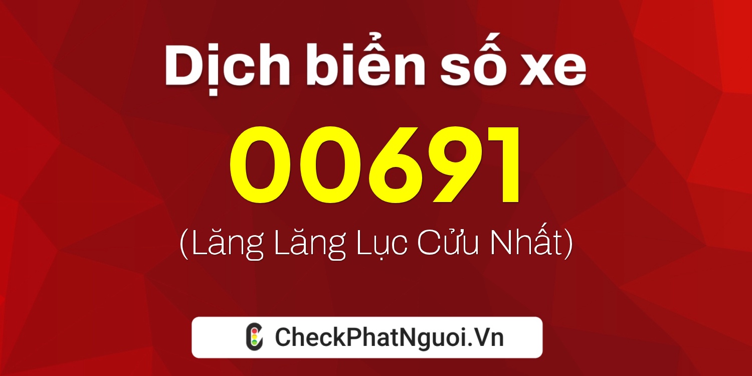 Dịch ý nghĩa <b>biển số xe 71G1-00691</b> tại website checkphatnguoi.vn