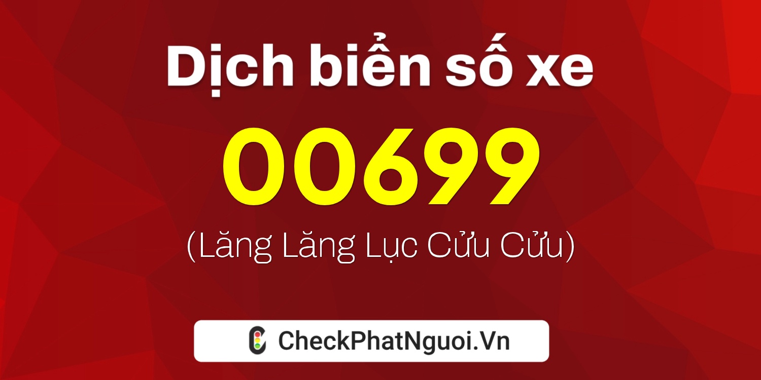Dịch ý nghĩa <b>biển số xe 00699</b> tại website checkphatnguoi.vn