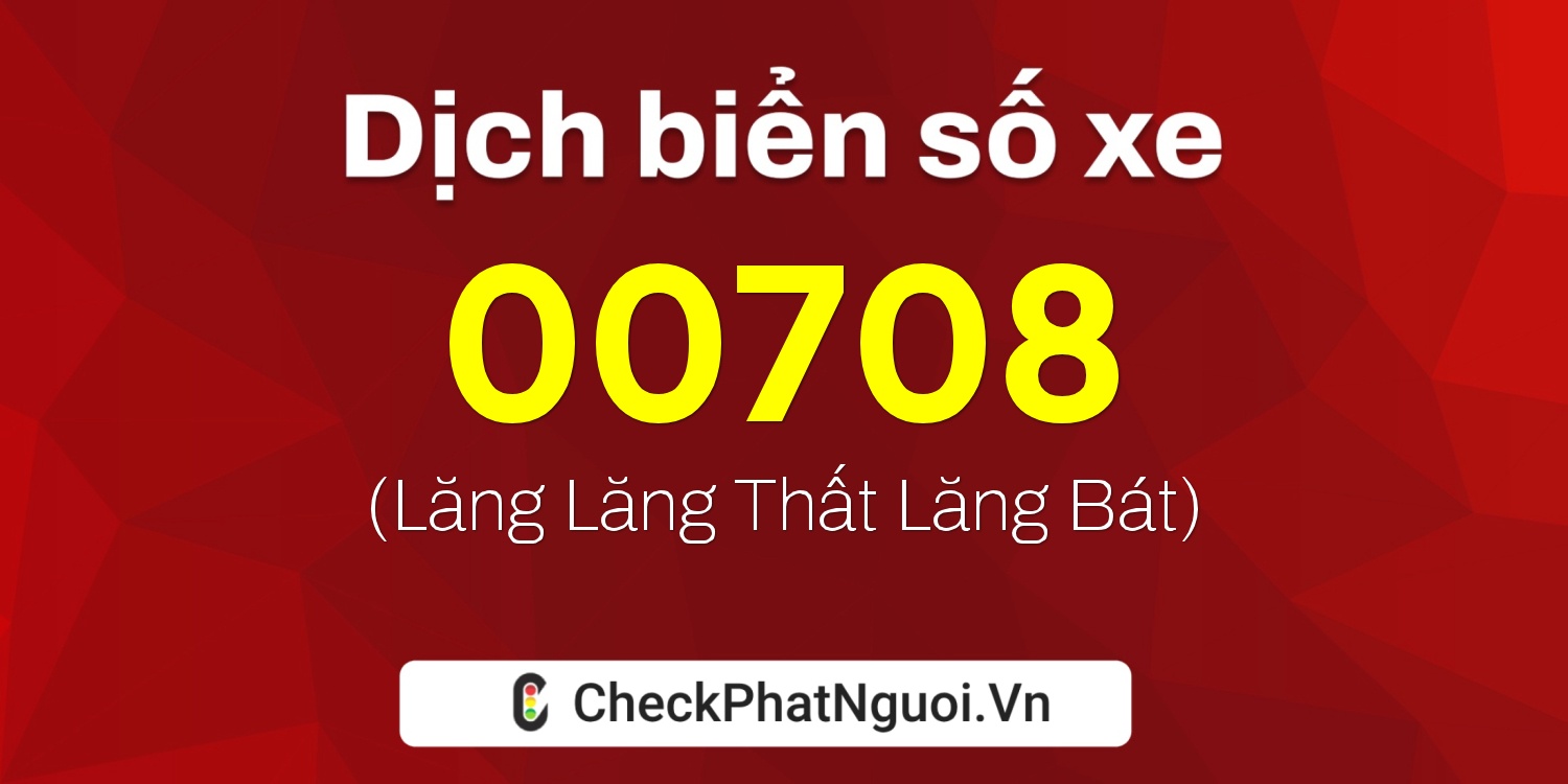 Dịch ý nghĩa <b>biển số xe 20H-00708</b> tại website checkphatnguoi.vn