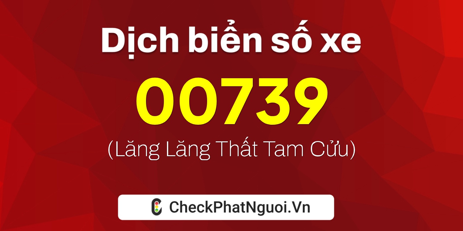 Dịch ý nghĩa <b>biển số xe 50H-00739</b> tại website checkphatnguoi.vn