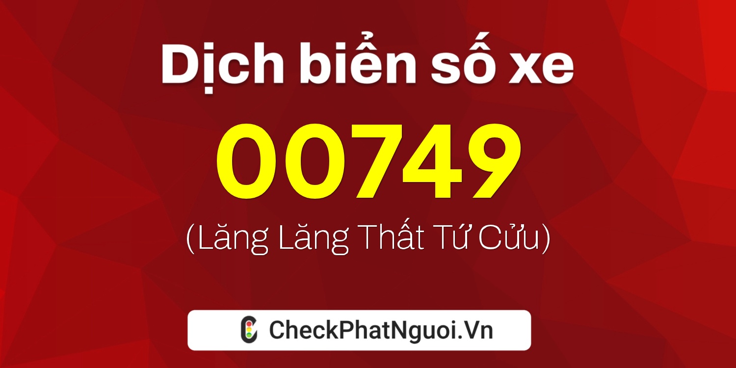 Dịch ý nghĩa <b>biển số xe 97B1-00749</b> tại website checkphatnguoi.vn