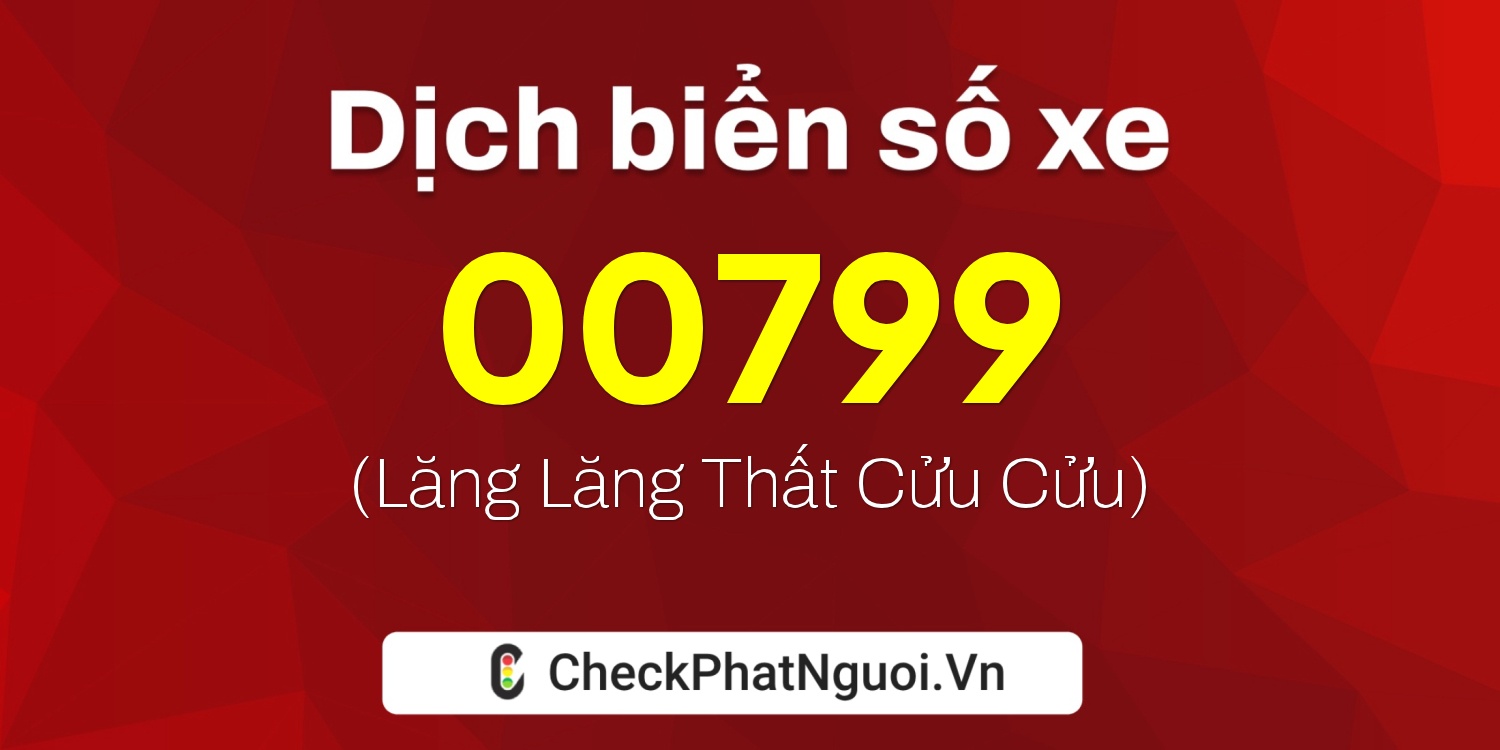 Dịch ý nghĩa <b>biển số xe 34AG-00799</b> tại website checkphatnguoi.vn