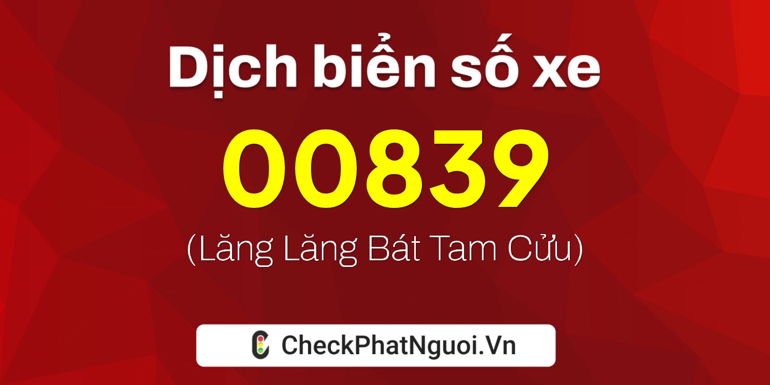 Dịch ý nghĩa <b>biển số xe 00839</b> tại website checkphatnguoi.vn