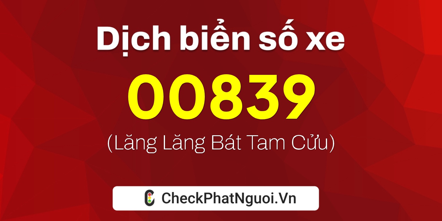 Dịch ý nghĩa <b>biển số xe 72A-00839</b> tại website checkphatnguoi.vn