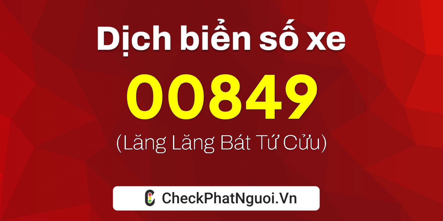 Dịch ý nghĩa <b>biển số xe 00849</b> tại website checkphatnguoi.vn