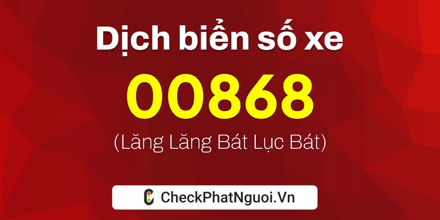 Dịch ý nghĩa <b>biển số xe 60A-00868</b> tại website checkphatnguoi.vn