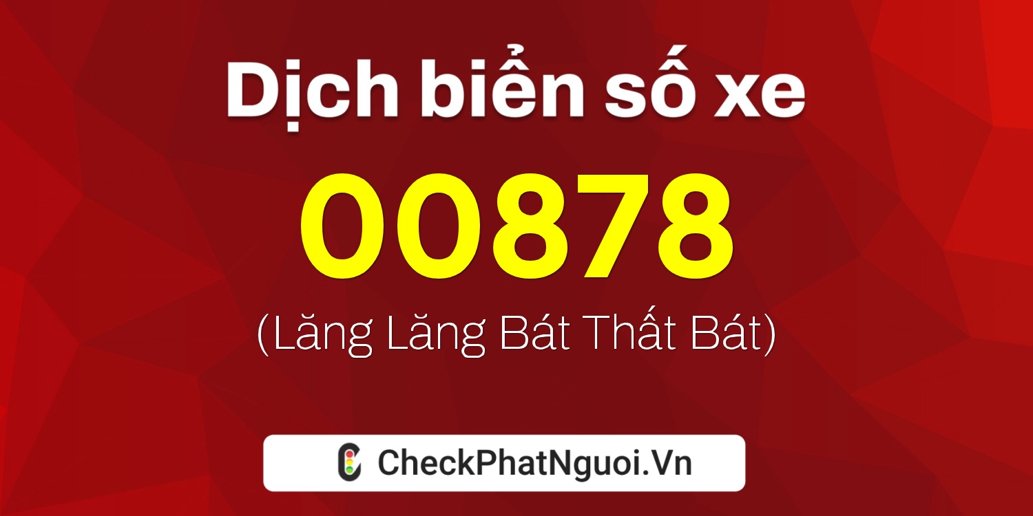 Dịch ý nghĩa <b>biển số xe 12A-00878</b> tại website checkphatnguoi.vn