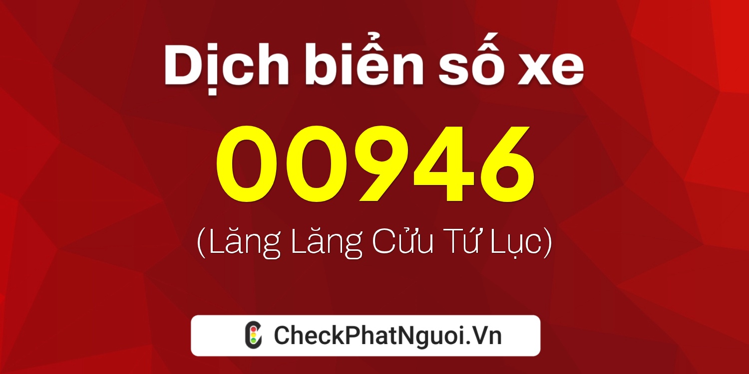 Dịch ý nghĩa <b>biển số xe 76AC-00946</b> tại website checkphatnguoi.vn
