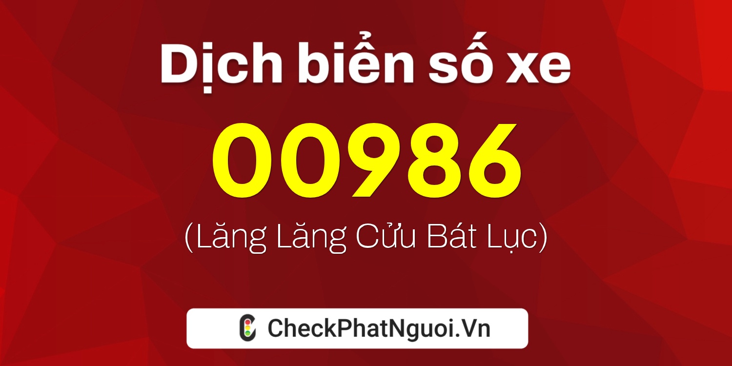 Dịch ý nghĩa <b>biển số xe 97AE-00986</b> tại website checkphatnguoi.vn