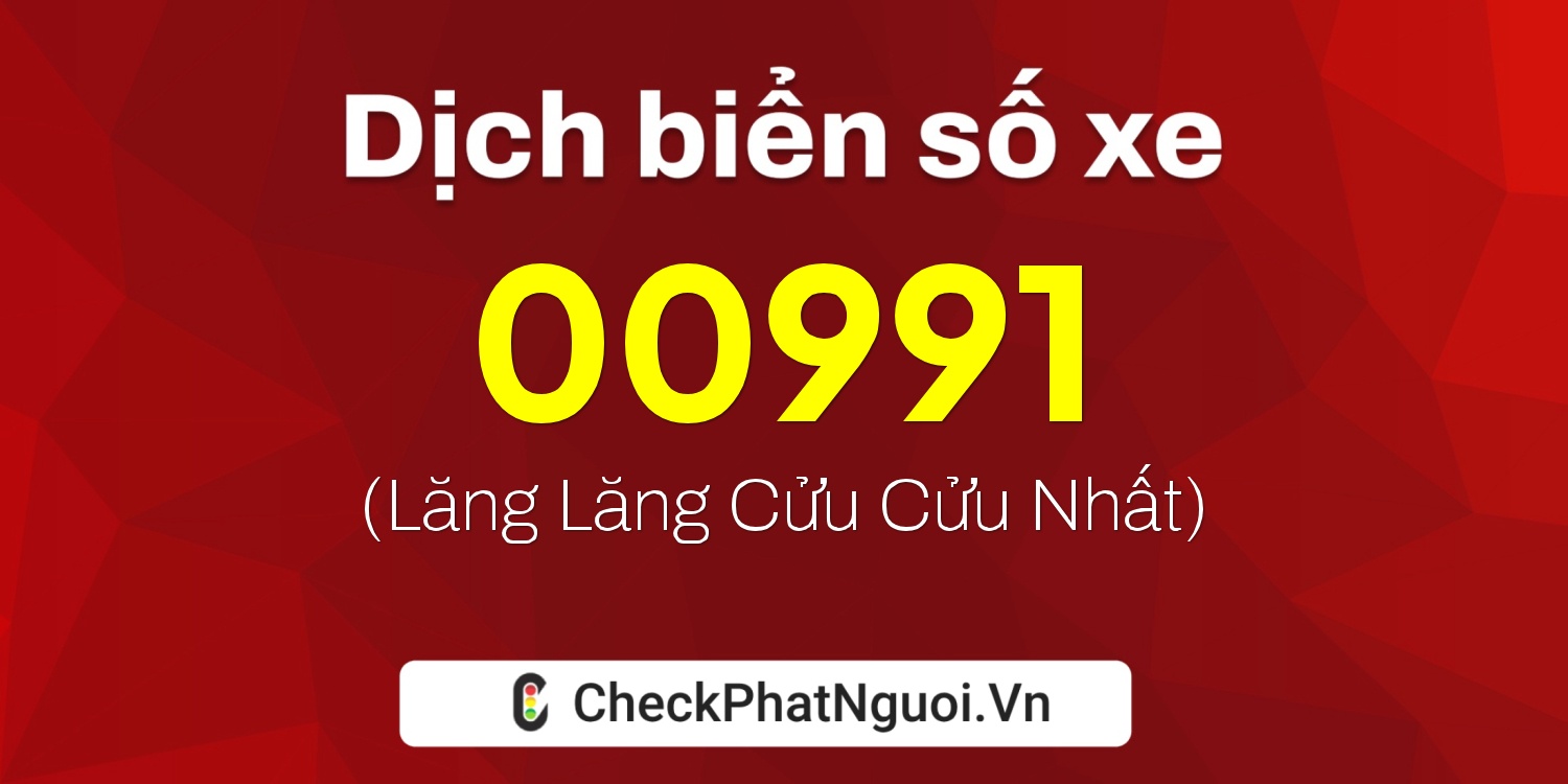 Dịch ý nghĩa <b>biển số xe 74AE-00991</b> tại website checkphatnguoi.vn