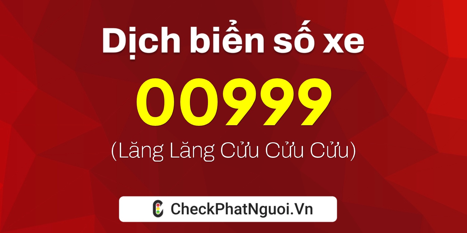 Dịch ý nghĩa <b>biển số xe 00999</b> tại website checkphatnguoi.vn