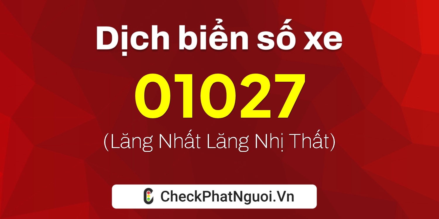 Dịch ý nghĩa <b>biển số xe 15AA-01027</b> tại website checkphatnguoi.vn