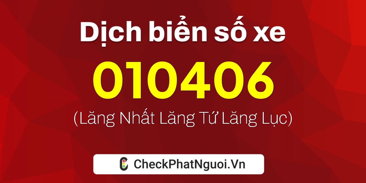 Dịch ý nghĩa <b>biển số xe 010406</b> tại website checkphatnguoi.vn