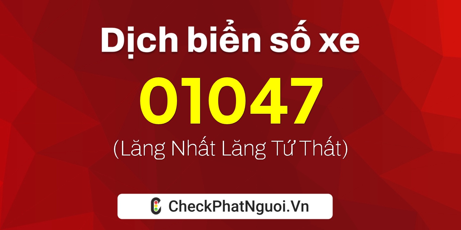 Dịch ý nghĩa <b>biển số xe 65GA-01047</b> tại website checkphatnguoi.vn