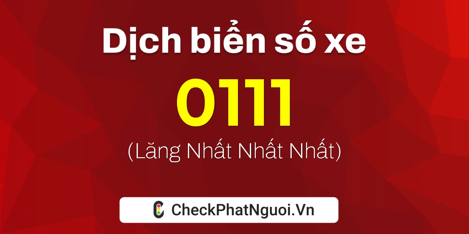 Dịch ý nghĩa <b>biển số xe 0111</b> tại website checkphatnguoi.vn