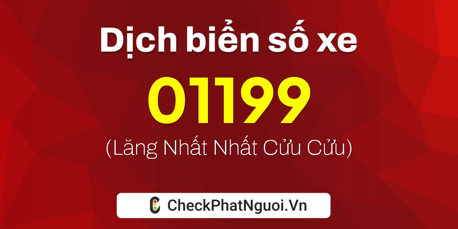 Dịch ý nghĩa <b>biển số xe 47AD-01199</b> tại website checkphatnguoi.vn