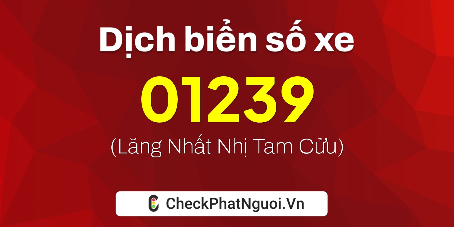 Dịch ý nghĩa <b>biển số xe 01239</b> tại website checkphatnguoi.vn