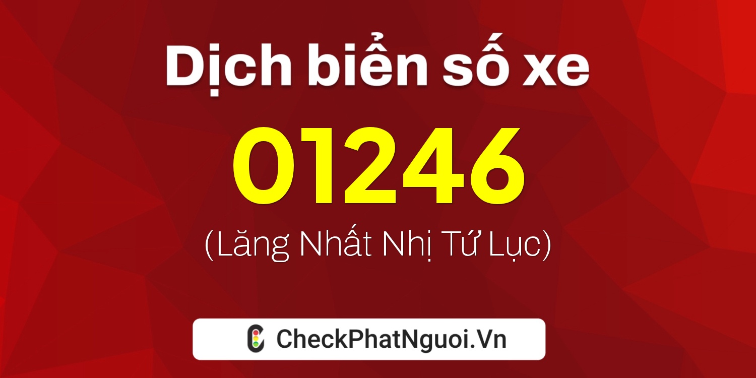 Dịch ý nghĩa <b>biển số xe 01246</b> tại website checkphatnguoi.vn