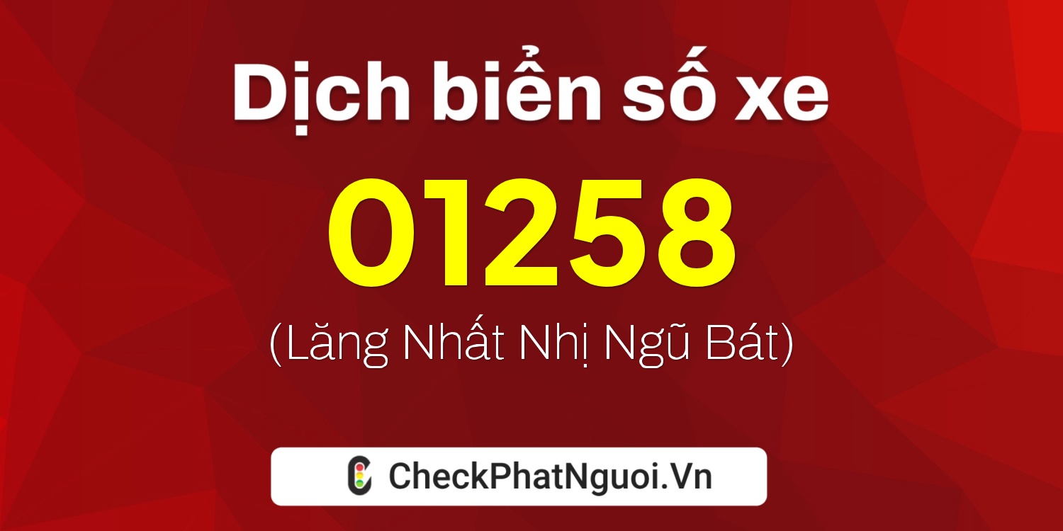 Dịch ý nghĩa <b>biển số xe 01258</b> tại website checkphatnguoi.vn