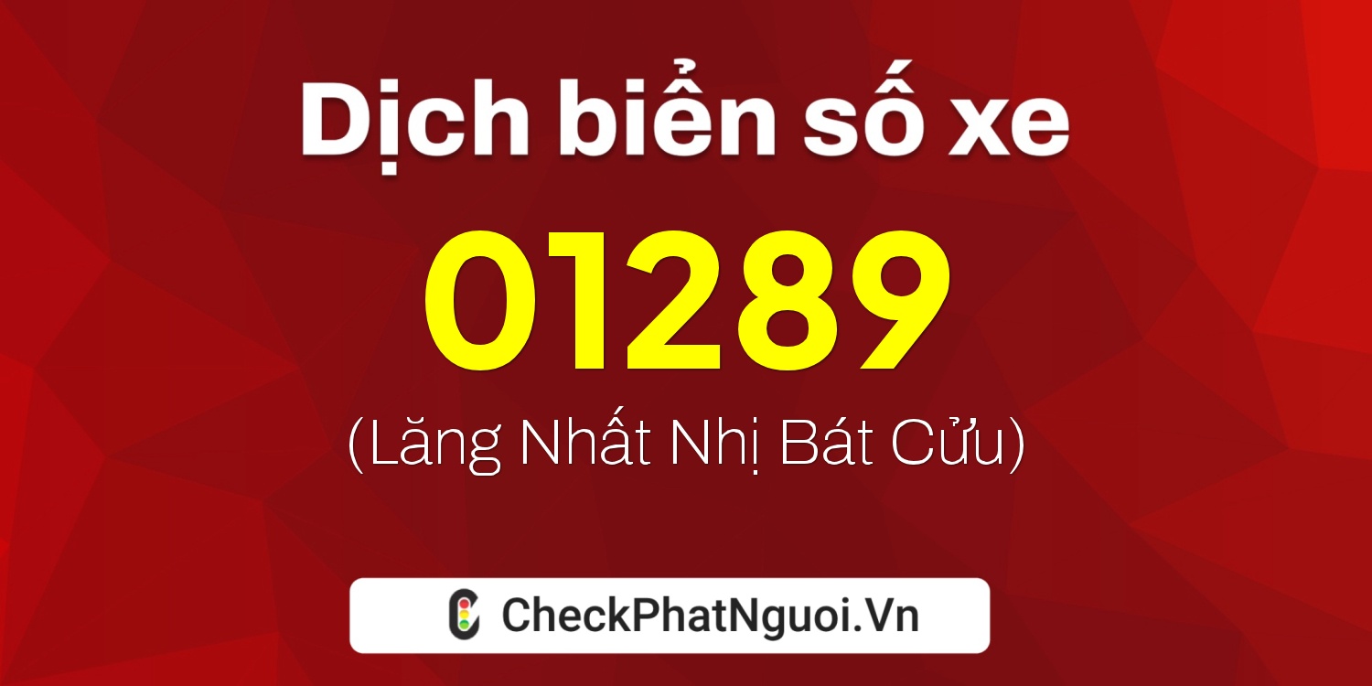 Dịch ý nghĩa <b>biển số xe 01289</b> tại website checkphatnguoi.vn