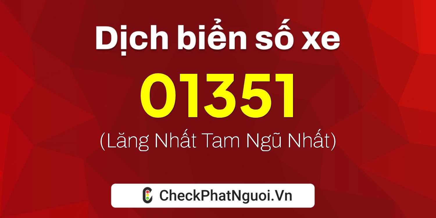 Dịch ý nghĩa <b>biển số xe 61C2-01351</b> tại website checkphatnguoi.vn