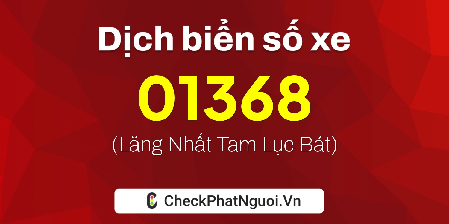 Dịch ý nghĩa <b>biển số xe 20D-01368</b> tại website checkphatnguoi.vn