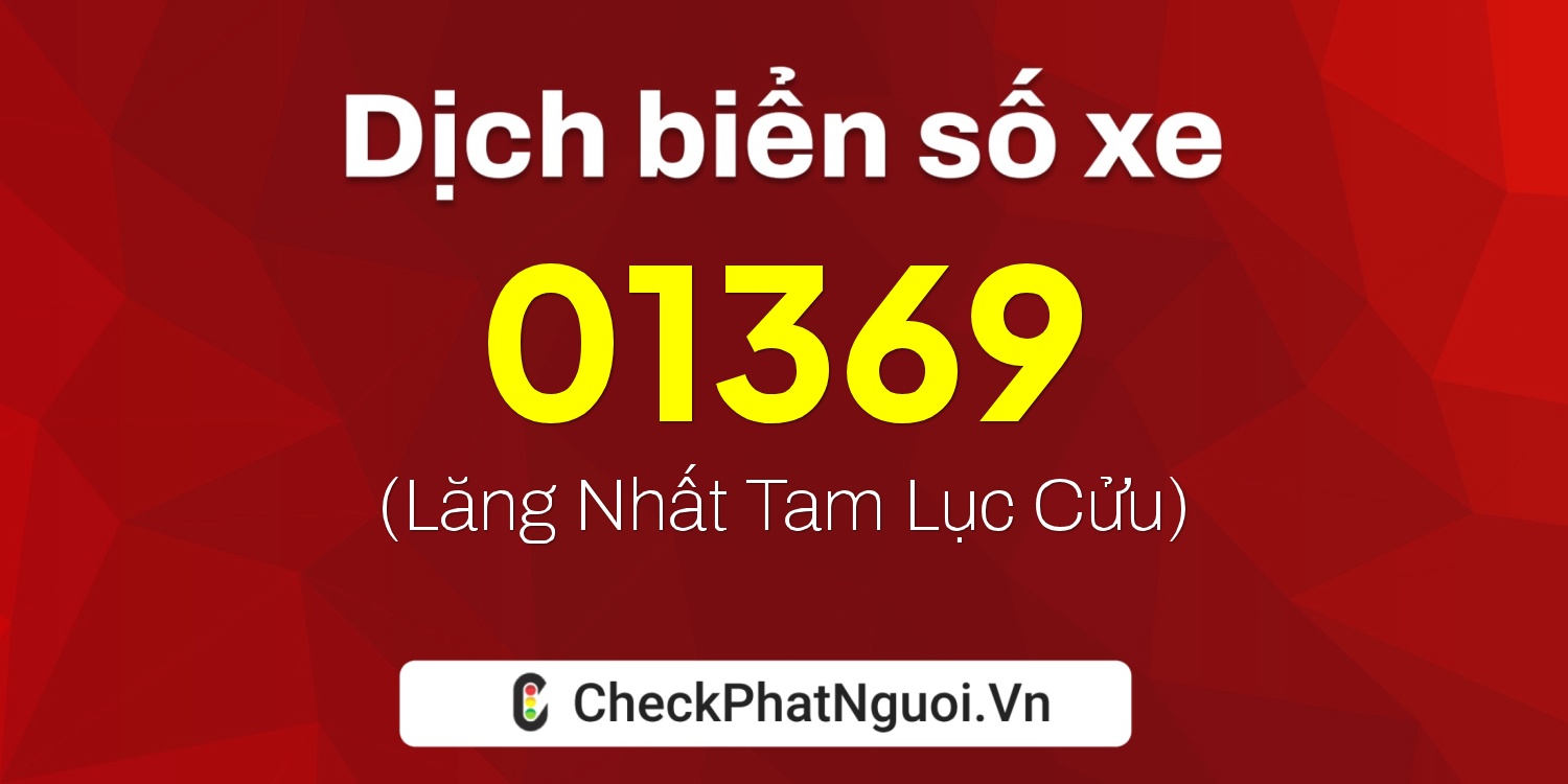 Dịch ý nghĩa <b>biển số xe 60D-01369</b> tại website checkphatnguoi.vn