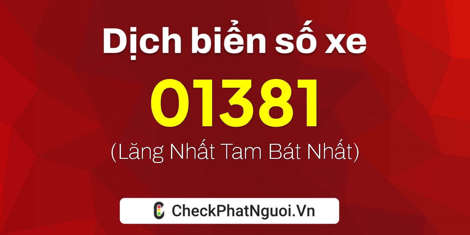 Dịch ý nghĩa <b>biển số xe 22B2-01381</b> tại website checkphatnguoi.vn