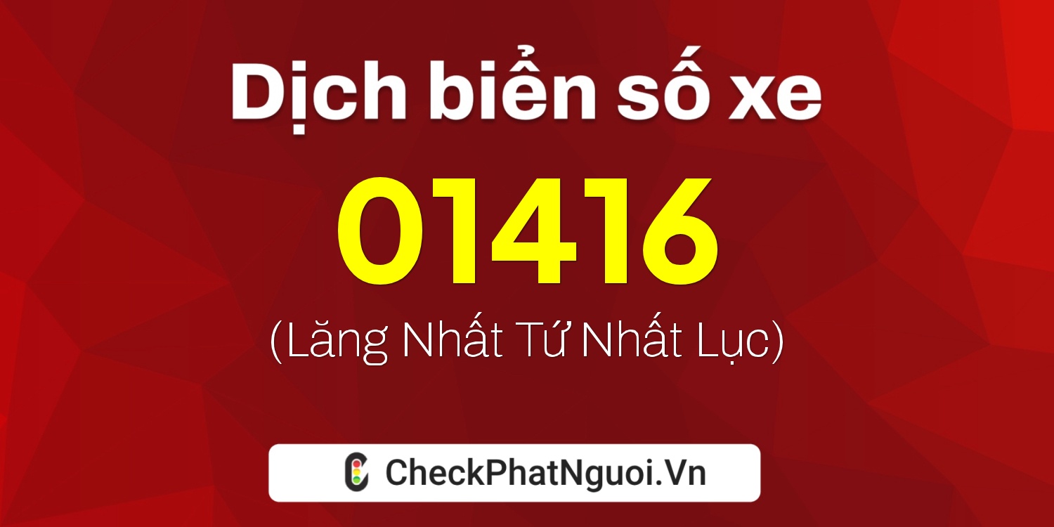 Dịch ý nghĩa <b>biển số xe 98B3-01416</b> tại website checkphatnguoi.vn