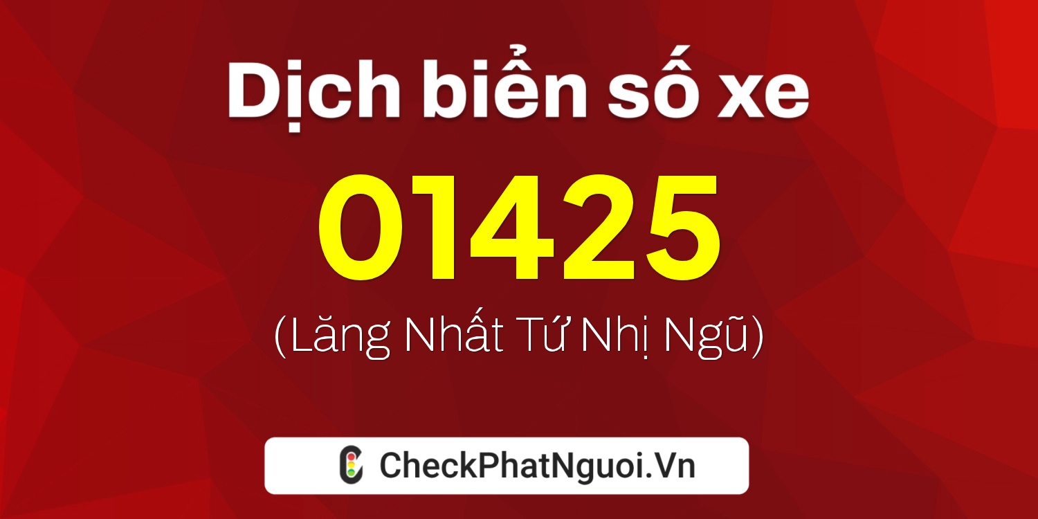 Dịch ý nghĩa <b>biển số xe 47D-01425</b> tại website checkphatnguoi.vn