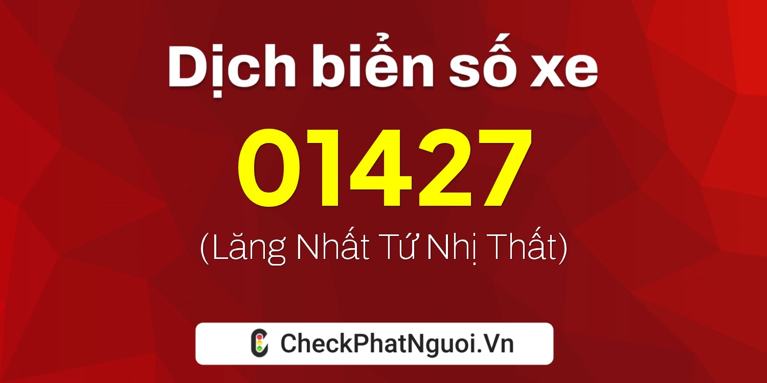Dịch ý nghĩa <b>biển số xe 34B-01427</b> tại website checkphatnguoi.vn