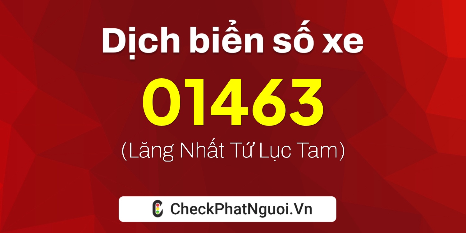 Dịch ý nghĩa <b>biển số xe 15A1-01463</b> tại website checkphatnguoi.vn