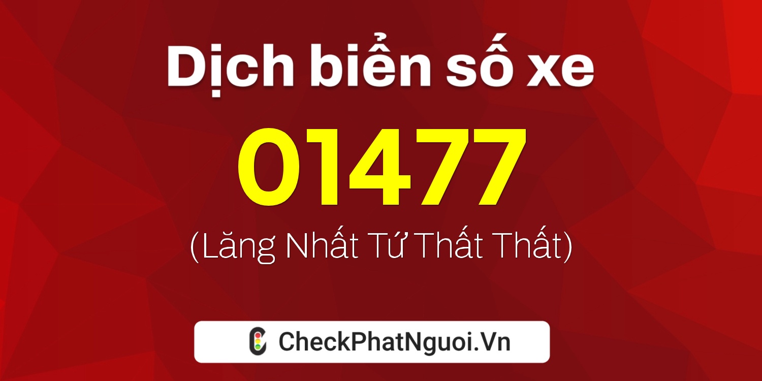 Dịch ý nghĩa <b>biển số xe 20L1-01477</b> tại website checkphatnguoi.vn